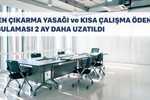 Kısa çalışma ödeneği ve işten çıkarma yasağı 2 ay uzatıldı